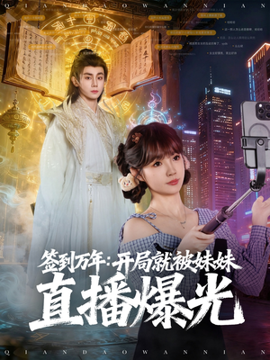 签到万年开局就被妹妹直播曝光（79集）热门小说改编短剧