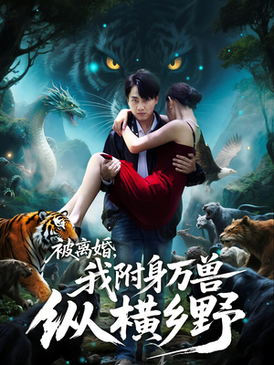 被离婚，我附身万兽纵横乡野（81集）免费观看热门短剧全集