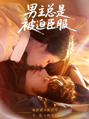 男主总是被迫臣服（60集）我全都看完了的经典短剧