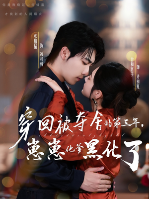 穿回被夺舍的第三年，崽崽他爹黑化了（80集）短剧熬夜也想看完的短剧