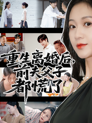 重生离婚后父子跪求我原谅（66集）红果天天免费看短剧