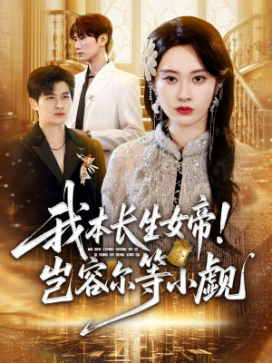 我本长生女帝！岂容尔等小觑（80集）热门短剧推荐推荐