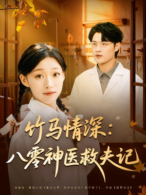 竹马情深八零神医救夫记（80集）短剧分享精彩后续