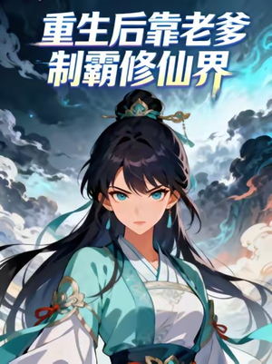 重生后靠老爹制霸修仙界（全集）免费观看最新热门短剧全集