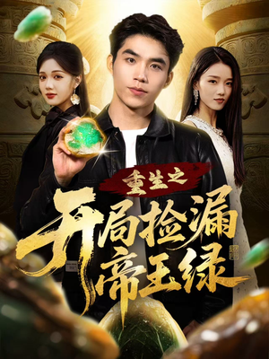 重生之开局捡漏帝王绿（60集）精彩热播短剧抢先看