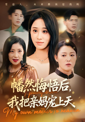 幡然悔悟后，我把亲妈宠上天（70集）爆火短剧大结局抢先看