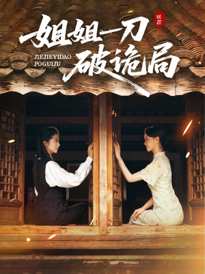 姐姐一刀破诡局（64集）精彩短剧抢先看哦