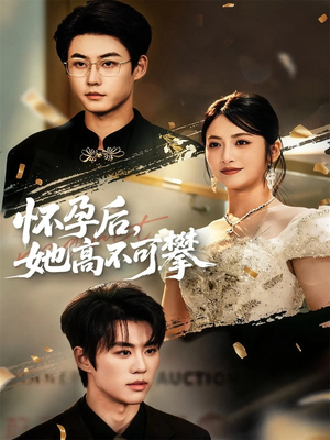 怀孕后她高不可攀（60集）高清无码短剧免费看