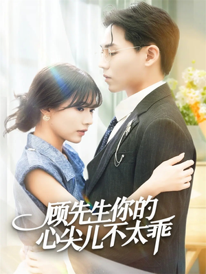 顾先生你的心尖儿不太乖（60集）免费短剧观看爽翻天