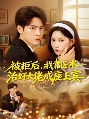 被拒后，我靠医术治好大佬成座上宾（79集）好看又上头的短剧免费