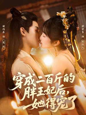 穿成二百斤的胖王妃后，她得宠了（80集）火爆短剧推荐抢先看全集