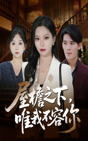 屋檐之下唯我不容你（40集）精彩短剧片段分享