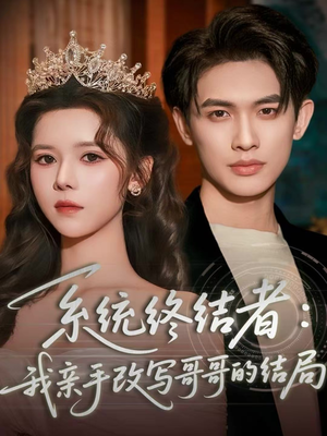 系统终结者：我亲手改写哥哥的结局（59集）在线免费观看排行榜前十短剧