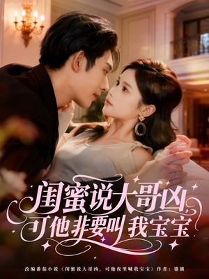 闺蜜说大哥凶，可他非要叫我宝宝（60集）好看又精彩的短剧来了