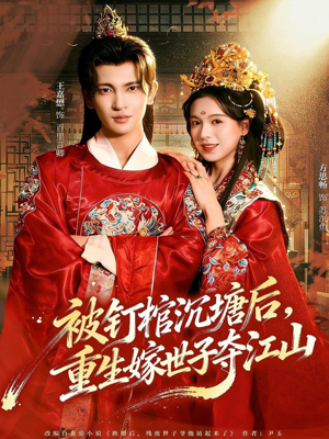 被钉棺沉塘后，重生嫁世子夺江山（80集）口碑之选短剧免费看