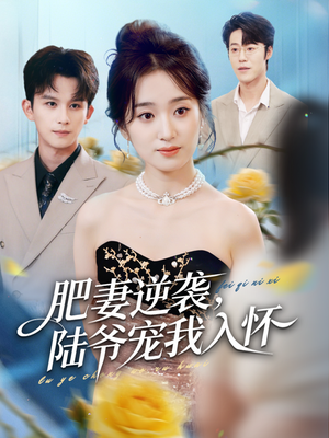 肥妻逆袭，陆爷宠我入怀（62集）排行榜前十短剧