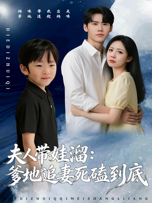 夫人带娃溜爹地追妻死磕到底（56集）热播短剧抢先看