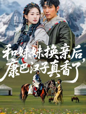 和妹妹换亲后，康巴汉子真香了（89集）短剧分享请耐心看完