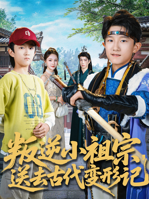 叛逆小祖宗送去古代变形记（70集）点击链接观看完整版短剧
