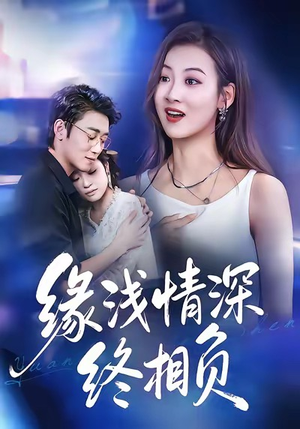 缘浅情深终相负（80集）最新短剧热门推荐