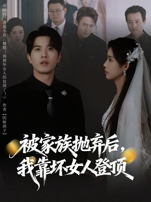 被家族抛弃后，我靠坏女人登顶（80集）红果短剧免费看后续