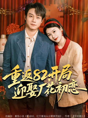重返82，开局迎娶厂花初恋（80集）免费观看全集短剧无删减