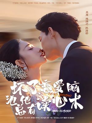 坏了，恋爱脑池总他有读心术（80集）超火短剧抢先看全集