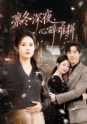 凛冬深夜，心碎难拼（64集）超火热门短剧抢先看
