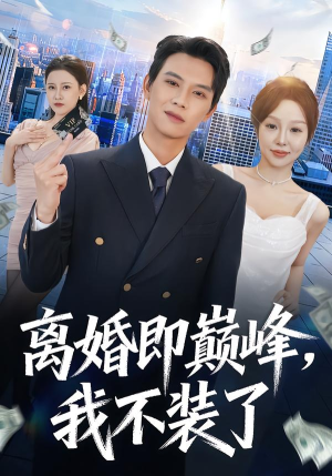 离婚即巅峰，我不装了（72集）短剧全集更精彩