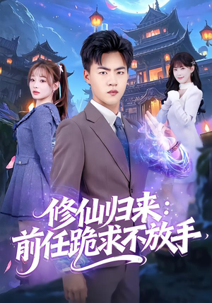 修仙归来：前任跪求不放手（82集）排行榜前十短剧任你看