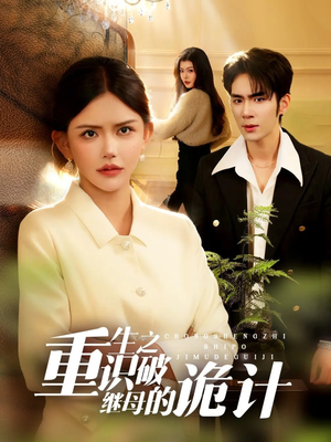 重生之识破继母的诡计（55集）精彩短剧等你来看