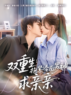 双重生：抱紧冷面男神求亲亲（60集）这部短剧让人心动了