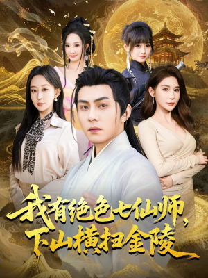 我有绝色七仙师，下山横扫金陵（79集）短剧大结局完美收官
