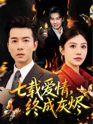 七载爱情，终成灰烬（75集）短剧热播好剧抢先看