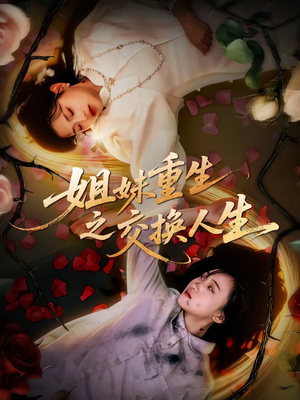 姐妹重生之交换人生（80集）每天更新最火短剧