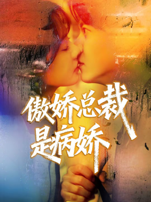 傲娇总裁是病娇（77集）最新短剧抢先看全集