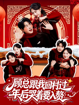 顾总跟我回村过年后哭着要入赘（60集）短剧全剧终高清放送