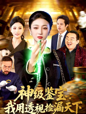 神级鉴宝：我用透视捡漏天下（77集）全网最火催泪短剧