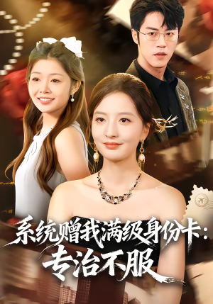 系统赠我满级身份卡：专治不服（61集）最火短剧热播中