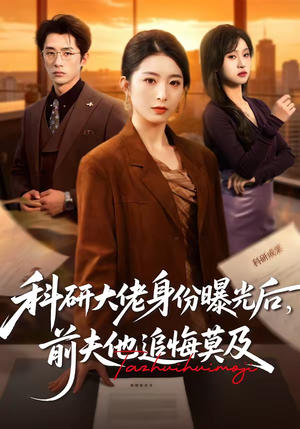 科研大佬身份曝光后，前夫他追悔莫及（50集）零花钱看整部短剧