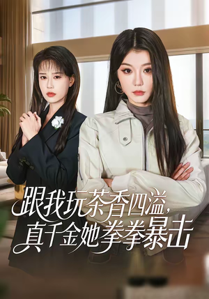 跟我玩茶香四溢，真千金她拳拳暴击（58集）短剧女演员排行榜