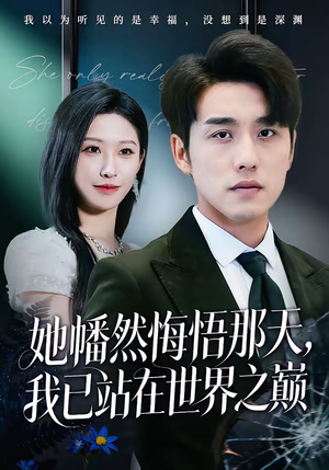 她幡然悔悟那天，我已站在世界之巅（61集）分文不花看完整部短剧
