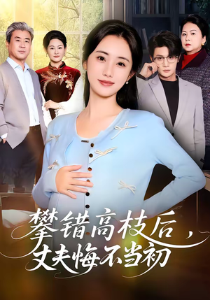 攀错高枝后，丈夫悔不当初（60集）好看的短剧又来了精彩片段