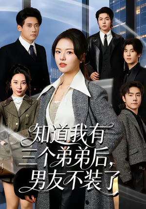 知道我有三个弟弟后，男友不装了（65集）让你一口气看完短剧