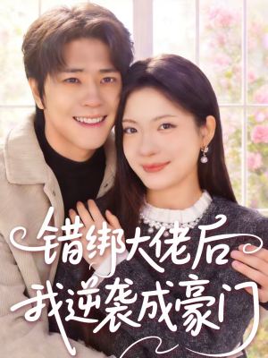 错绑大佬后我逆袭成豪门（50集）短剧视频变现上热门