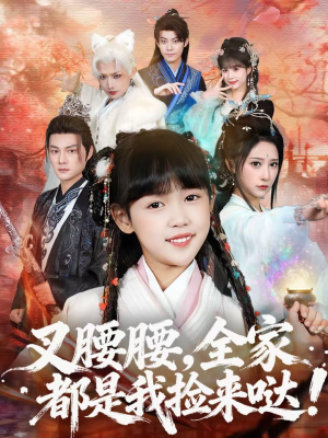 叉腰腰，全家都是我捡来哒（53集）精彩短剧看全集
