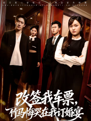 改签我车票，竹马悔哭在我订婚宴（81集）好看又精彩的短剧