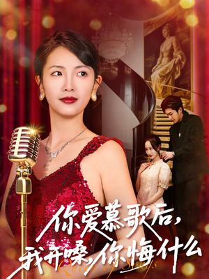 你爱慕歌后，我开嗓，你悔什么（76集）短剧全集免费观看