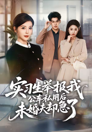 实习生举报我公车私用后，未婚夫却急了（70集）热门短剧好看又上头