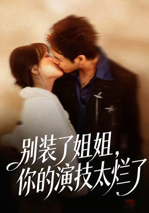 别装了姐姐，你的演技太烂了（66集）短剧全集都在这里免费看